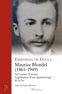 Maurice Blondel (1861-1949) : sub ratione Trinitatis : légitimation d'une épistémologie de la foi