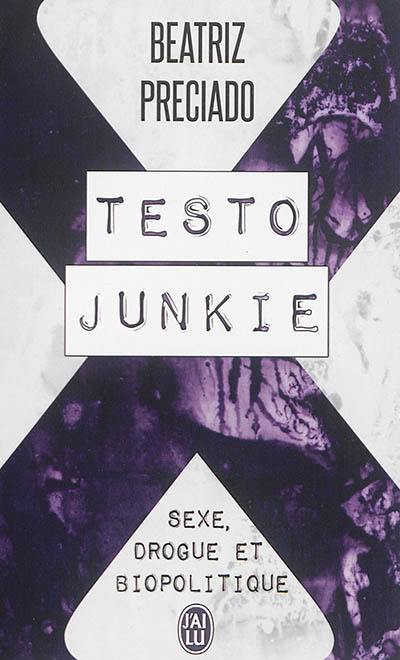 Testo junkie : sexe, drogue et biopolitique : essai