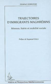 Trajectoires d'immigrants maghrébins : réseaux, fratries et mobilité sociale