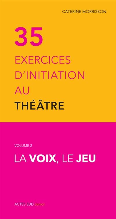 35 exercices d'initiation au théâtre. Vol. 2. La voix, le jeu