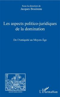 Les aspects politico-juridiques de la domination. De l'Antiquité au Moyen Age