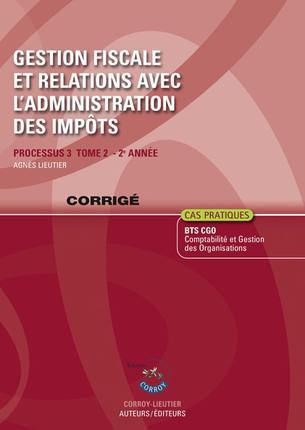 Gestion fiscale et relations avec l'administration des impôts. Vol. 2. Processus 3 du BTS CGO 2e année, cas pratiques : corrigé