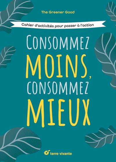 Consommez moins, consommez mieux : cahier d'activités pour passer à l'action