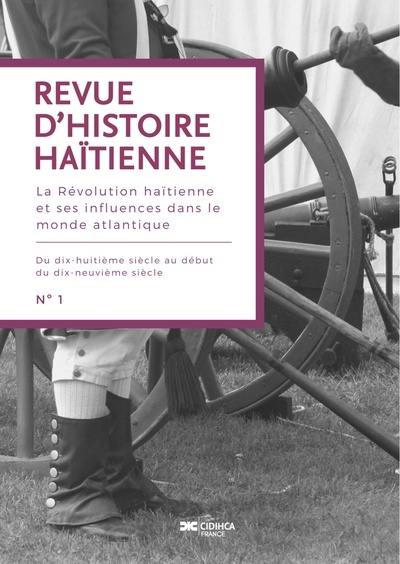 Revue d'histoire haïtienne, n° 1. La révolution haïtienne et ses influences dans le monde antique : du dix-huitième siècle au début du dix-neuvième siècle