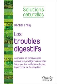 Les troubles digestifs : anomalies et conséquences, aliments à privilégier ou à éviter, soins par les médecines douces, importance de la relaxation