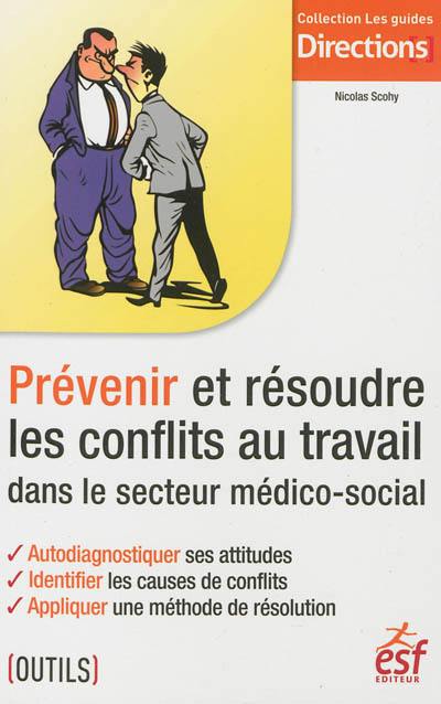 Prévenir et résoudre les conflits au travail dans le secteur médico-social : autodiagnostiquer ses attitudes, identifier les causes de conflits, appliquer une méthode de résolution