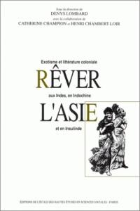 Rêver l'Asie : exotisme et littérature coloniale aux Indes, en Indochine et en Insulinde