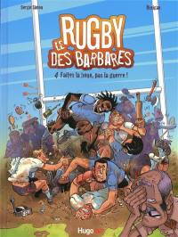 Le rugby des Barbares. Vol. 4. Faites la boue pas la guerre