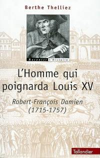 L'homme qui poignarda Louis XV : Robert-François Damien (1715-1757)