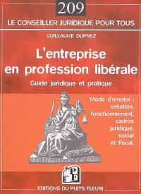 L'entreprise en profession libérale : guide juridique et pratique, mode d'emploi : création, fonctionnement, cadres juridique, social et fiscal