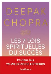 Les 7 lois spirituelles du succès : un guide pratique pour réaliser vos rêves