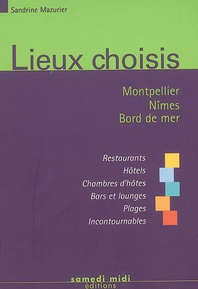 Lieux choisis : Montpellier, Nîmes, bord de mer : restaurants, hôtels, chambres d'hôtes, bars et lounges, plages, incontournables