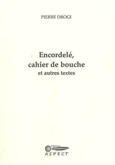 Encordelé, cahier de bouche et autres textes