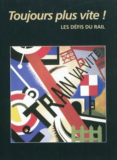 Toujours plus vite ! : les défis du rail : exposition, Paris, Musée des arts et métiers, du 27/10/2009 au 2/5/2010