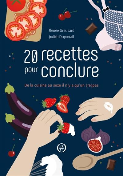 20  recettes pour conclure : de la cuisine au sexe il n'y a qu'un (re)pas