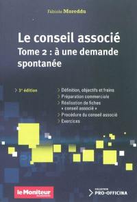 Le conseil associé. Vol. 2. A une demande spontanée