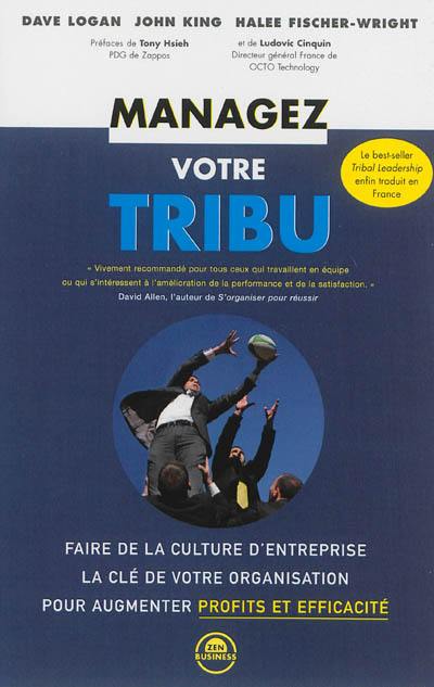 Managez votre tribu : faire de la culture d'entreprise la clé de votre organisation pour augmenter profits et efficacité