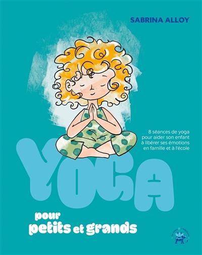 Yoga pour petits et grands : 8 séances de yoga pour aider son enfant à libérer ses émotions en famille et à l'école