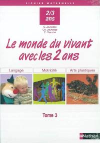 Avec les 2 ans. Vol. 3. Le monde du vivant avec les 2 ans : langage, motricité, arts plastiques