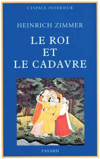 Le roi et le cadavre : les mythes essentiels pour la reconquête de l'intégrité de l'humanité