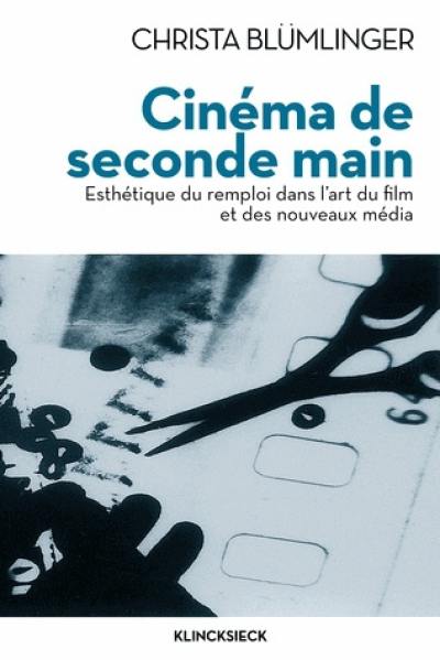 Cinéma de seconde main : esthétique du remploi dans l'art du film et des nouveaux medias