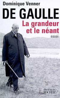 De Gaulle : la grandeur et le néant : essai