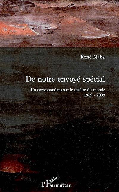 De notre envoyé spécial : un correspondant sur le théâtre du monde 1969-2009