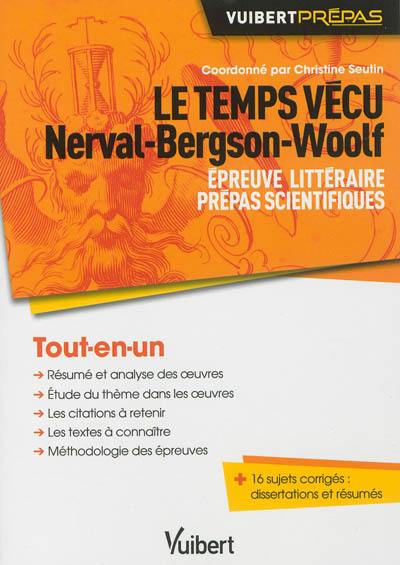 Le temps vécu : Nerval, Bergson, Woolf : épreuve littéraire, prépas scientifiques, tout-en-un