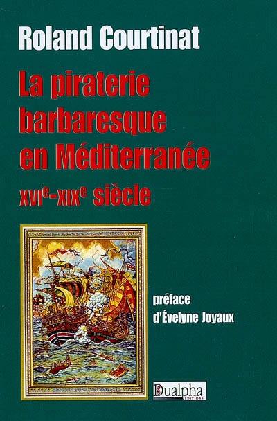 La piraterie barbaresque en Méditerranée : XVIe-XIXe siècle