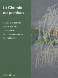 Le chemin de peinture : Gérard Gasiorowski, Denis Castellas, Valérie Favre, Stéphane Pencréac'h, Alun Williams : exposition, Musée d'art moderne et contemporain, Nice, 6 décembre 2008-31 mai 2009