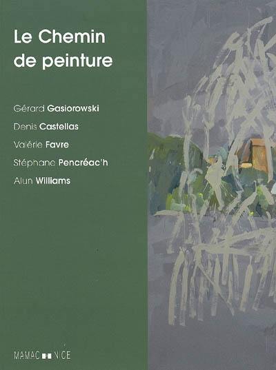 Le chemin de peinture : Gérard Gasiorowski, Denis Castellas, Valérie Favre, Stéphane Pencréac'h, Alun Williams : exposition, Musée d'art moderne et contemporain, Nice, 6 décembre 2008-31 mai 2009