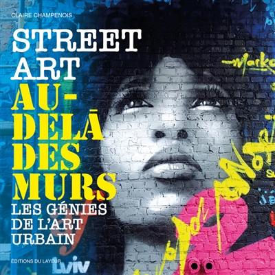 Street art : au-delà des murs : les génies de l'art urbain