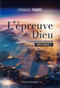 L'épreuve de Dieu : peut-on encore prouver que Dieu existe ?