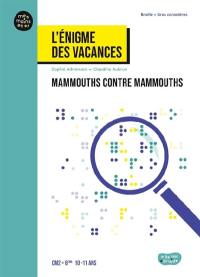 Mammouths contre mammouths : l'énigme des vacances : CM2, 6e, 10-11 ans