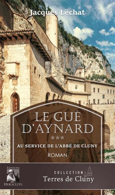 Le Gué d'Aynard Tome 3 : Au service de l'Abbé de Cluny