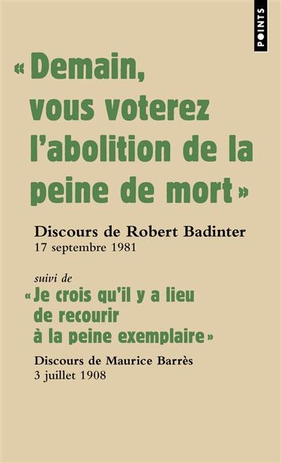 Demain vous voterez l'abolition de la peine de mort : discours du garde des Sceaux Robert Badinter devant l'Assemblée nationale, 17 septembre 1981. Je crois qu'il y a lieu de recourir à la peine exemplaire : discours du député Maurice Barrès devant la Chambre des députés, 3 juillet 1908