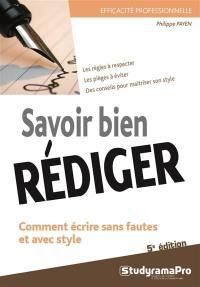 Savoir bien rédiger : comment écrire sans fautes et avec style : les règles à respecter, les pièges à éviter, des conseils pour maîtriser son style