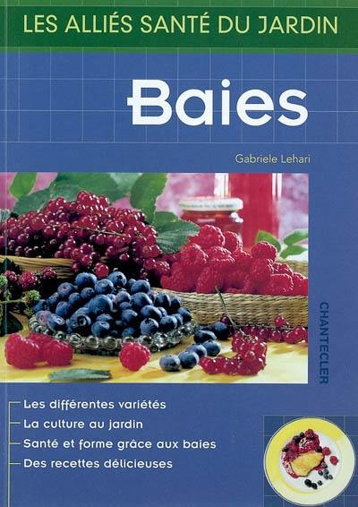 Baies : les différentes variétés, la culture au jardin, santé et forme grâce aux baies, des recettes délicieuses