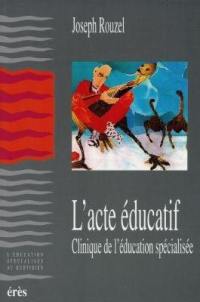 L'acte éducatif : clinique de l'éducation spécialisée