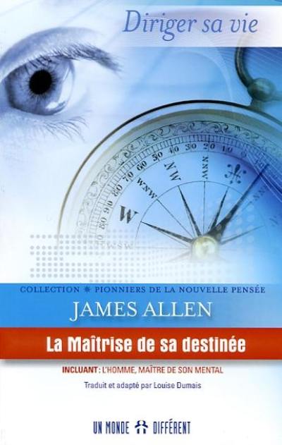 La maîtrise de sa destinée ; L'homme, maître de son mental, de son corps et de ses circonstances : diriger sa vie