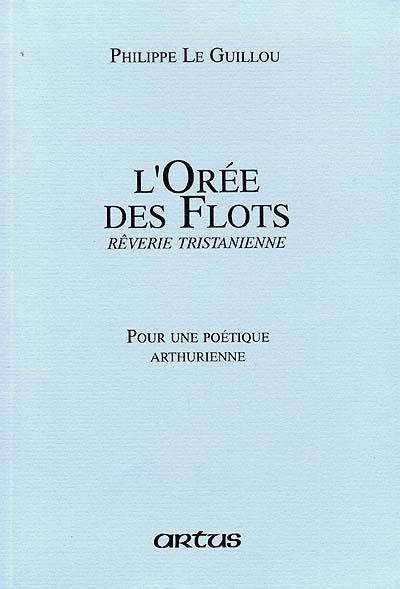 Artus, n° 60. L'orée des flots, rêverie tristanienne. Pour une poétique arthurienne