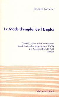 Le mode d'emploi de l'Emploi : conseils, observations et maximes recueillis dans les restaurants de Lyon par Claudius Bouchon, serveur