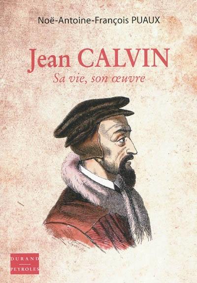 Jean Calvin : sa vie, son oeuvre