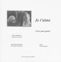 Je t'aime : créer pour guérir