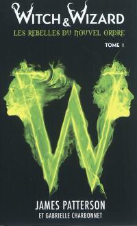 Witch & Wizard, les rebelles du Nouvel Ordre. Vol. 1