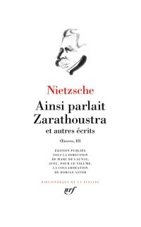 Oeuvres. Vol. 3. Ainsi parlait Zarathoustra : et autres écrits