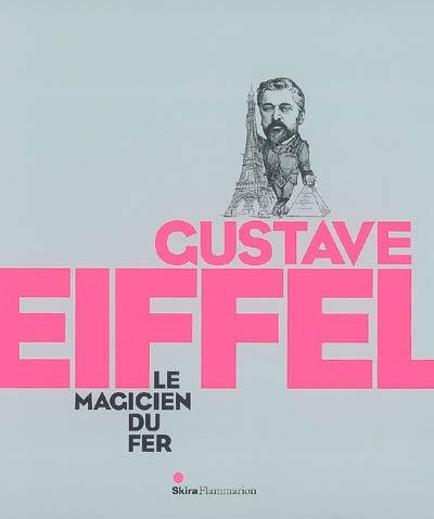 Gustave Eiffel, le magicien du fer