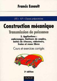 Construction mécanique : transmission de puissance. Vol. 2. Applications : embrayages, limiteurs de couples, boîtes de vitesses, réducteurs, freins et roues libres : cours et exercices corrigés, STS, IUT, classes préparatoires