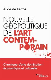 Nouvelle géopolitique de l'art contemporain : chronique d'une domination économique et culturelle