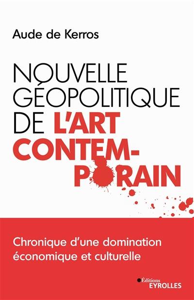 Nouvelle géopolitique de l'art contemporain : chronique d'une domination économique et culturelle